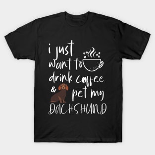 I Just Want To Drink Coffee And Pet My Dachshund T-Shirt